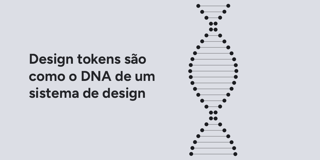 Design tokens são como o DNA de um sistema de design